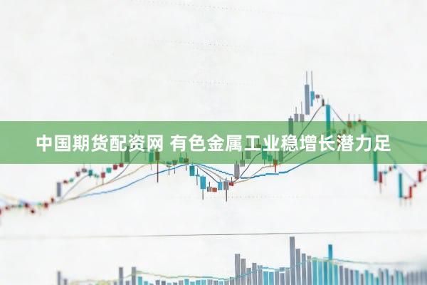 中国期货配资网 有色金属工业稳增长潜力足