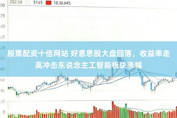 股票配资十倍网站 好意思股大盘回落，收益率走高冲击东说念主工智能板块涨幅